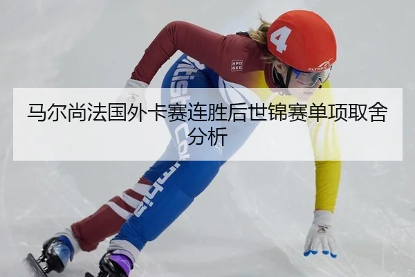 马尔尚法国外卡赛连胜后世锦赛单项取舍分析